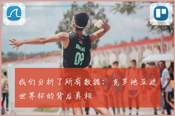 我们分析了所有数据：克罗地亚进世界杯的背后真相