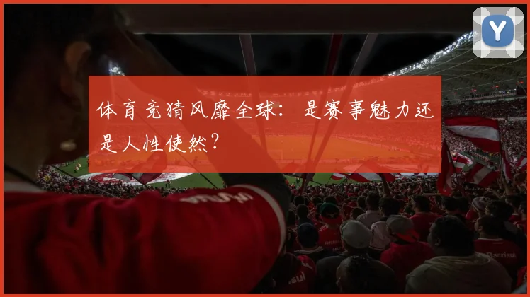 体育竞猜风靡全球：是赛事魅力还是人性使然？