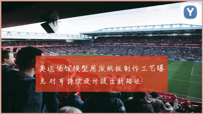 奥运场馆模型用废纸板制作工艺曝光 对可持续设计提出新路径